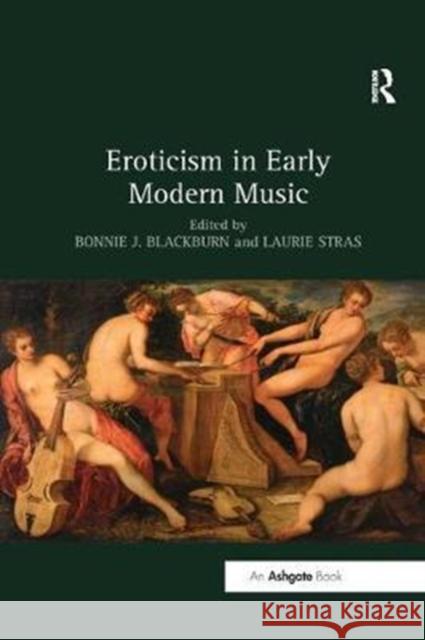 Eroticism in Early Modern Music Blackburn, Bonnie J.|||Stras, Laurie 9780815365594