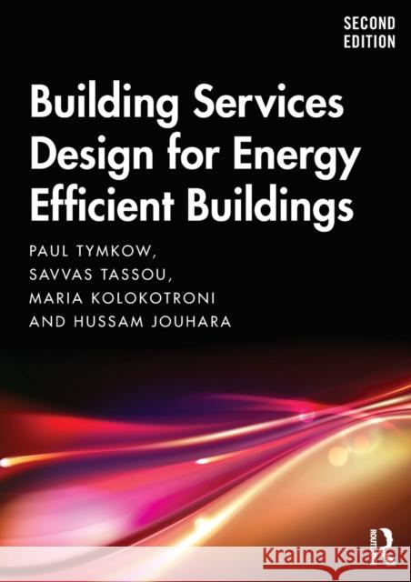 Building Services Design for Energy Efficient Buildings Paul Tymkow Savvas Tassou Maria Kolokotroni 9780815365617 Taylor & Francis Inc