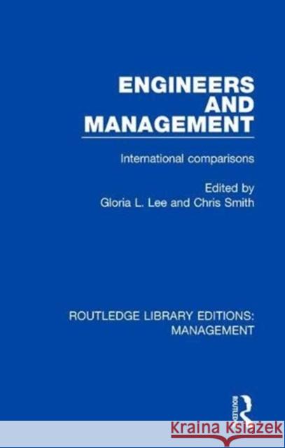 Engineers and Management: International Comparisons Gloria Lee Chris Smith 9780815365631 Routledge