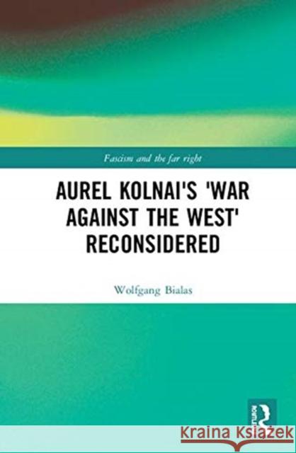 Aurel Kolnai's The War AGAINST the West Reconsidered Bialas, Wolfgang 9780815365709 Routledge