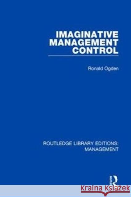 Imaginative Management Control Ogden, Ronald 9780815365761 Routledge Library Editions: Management