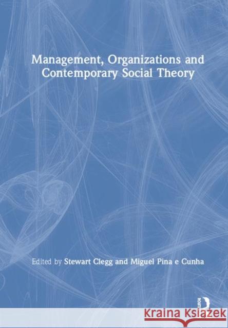 Management, Organizations and Contemporary Social Theory Stewart Clegg Miguel Pina E. Cunha 9780815365846 Routledge
