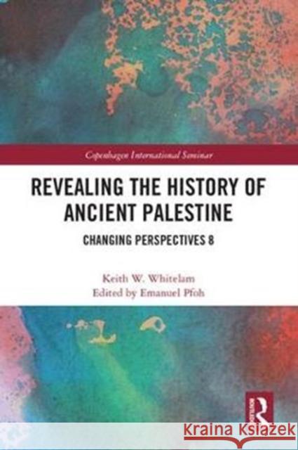 Revealing the History of Ancient Palestine: Changing Perspectives 8 Keith Whitelam 9780815365914