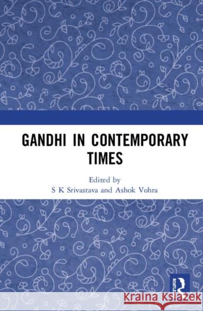 Gandhi in Contemporary Times S. K. Srivastava Ashok Vohra 9780815366065