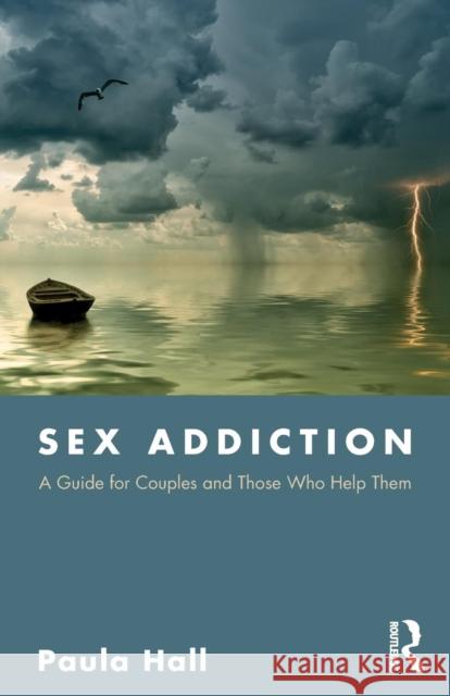 Sex Addiction: A Guide for Couples and Those Who Help Them Paula (Account on hold due to an overpayment of royalties caused by duplication of 1e contracts - See SFcase: 01099783) 9780815366119 Routledge