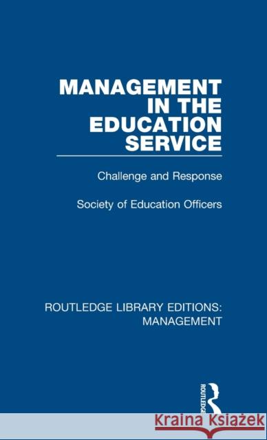 Management in the Education Service: Challenge and Response Society of Education Officers 9780815366133 Routledge Library Editions: Management