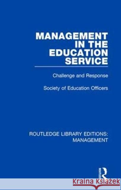 Management in the Education Service: Challenge and Response Society of Education Officers 9780815366188 Routledge