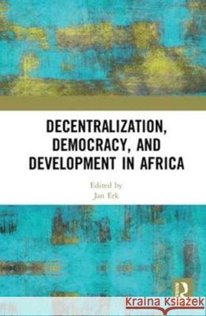 Decentralization, Democracy, and Development in Africa Jan Erk 9780815366348 Routledge