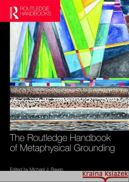 The Routledge Handbook of Metaphysical Grounding Michael J. Raven 9780815366492 Routledge