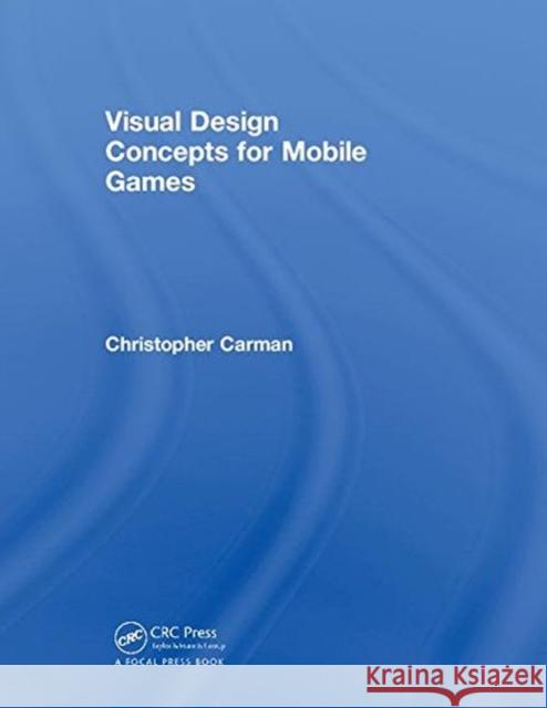 Visual Design Concepts for Mobile Games Carman, Chirstopher P. 9780815366515 