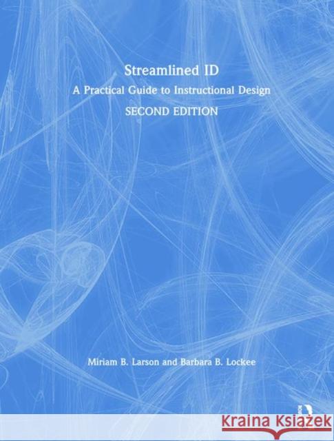 Streamlined Id: A Practical Guide to Instructional Design Miriam B. Larson Barbara B. Lockee 9780815366690
