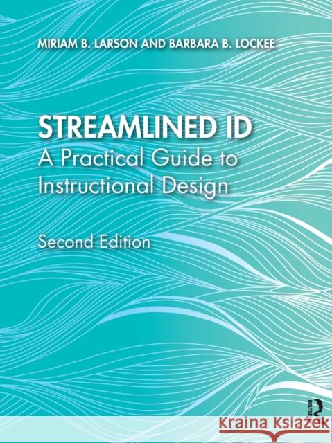 Streamlined Id: A Practical Guide to Instructional Design Miriam B. Larson Barbara B. Lockee 9780815366706 Routledge