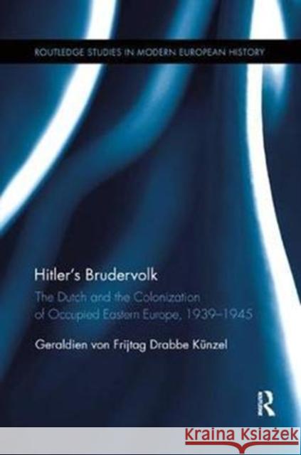 Hitler's Brudervolk: The Dutch and the Colonization of Occupied Eastern Europe, 1939--1945 Von Frijtag Drabbe Künzel, Geraldien 9780815366720 Routledge