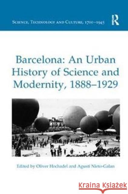 Barcelona: An Urban History of Science and Modernity, 1888-1929 Oliver Hochadel Agusti Nieto-Galan 9780815366744