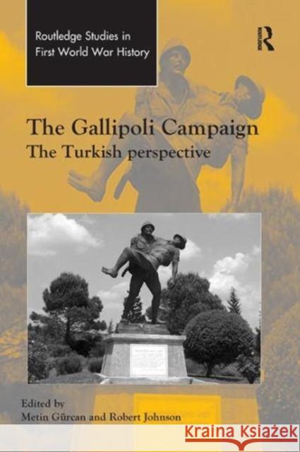 The Gallipoli Campaign: The Turkish Perspective Metin Gurcan Robert Johnson 9780815366751 Routledge