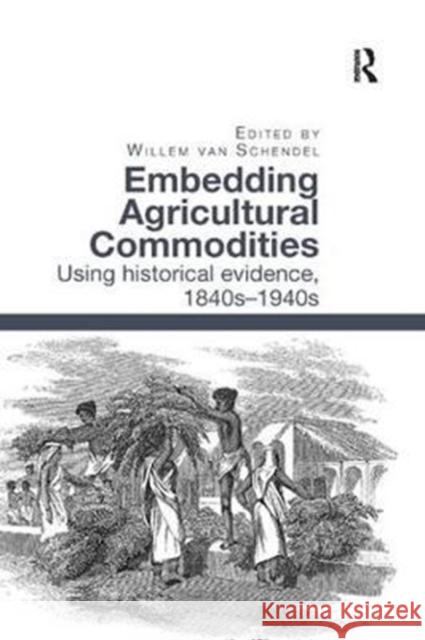Embedding Agricultural Commodities: Using Historical Evidence, 1840s-1940s Willem Va 9780815366843 Routledge