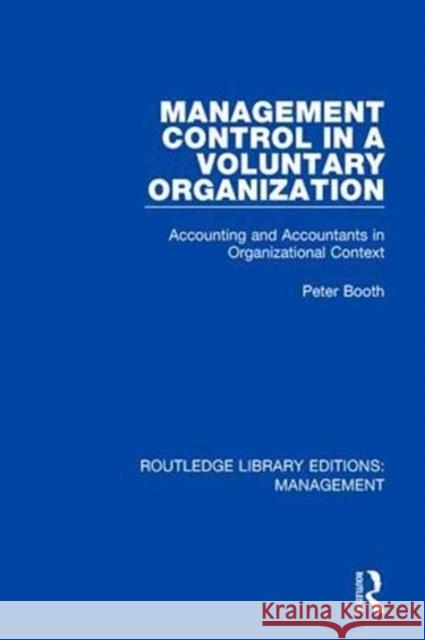 Management Control in a Voluntary Organization: Accounting and Accountants in Organizational Context Peter Booth 9780815367024 Routledge