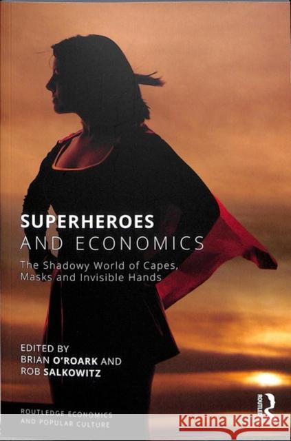 Superheroes and Economics: The Shadowy World of Capes, Masks and Invisible Hands J. Brian O'Roark Rob Salkowitz 9780815367086 Routledge