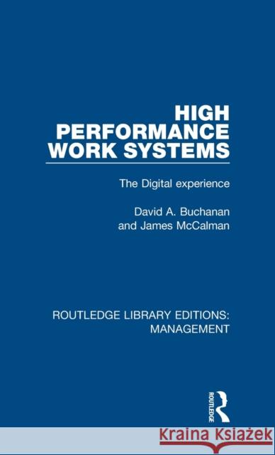 High Performance Work Systems: The Digital Experience Buchanan, David A. (Cranfield University, UK)|||McCalman, James 9780815367208 Routledge Library Editions: Management