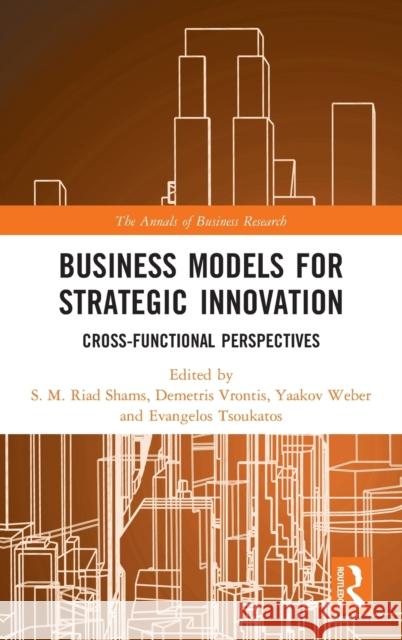 Business Models for Strategic Innovation: Cross-Functional Perspectives S. M. Riad Shams 9780815367215 Routledge