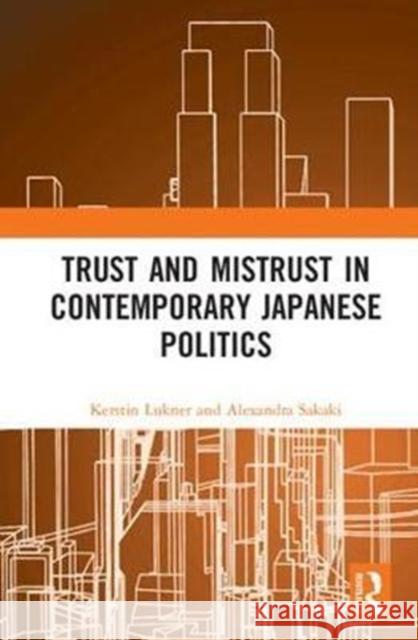 Trust and Mistrust in Contemporary Japanese Politics Kerstin Lukner Alexandra Sakaki 9780815367277 Routledge