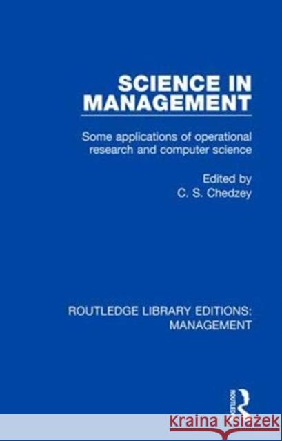 Science in Management: Some Applications of Operational Research and Computer Science C. S. Chedzey 9780815367376 Routledge