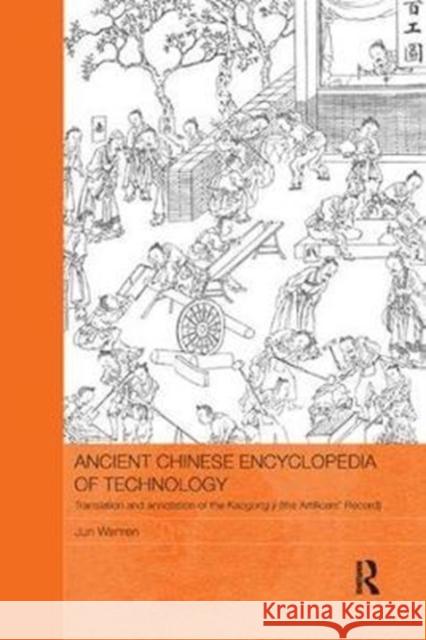 Ancient Chinese Encyclopedia of Technology: Translation and Annotation of Kaogong Ji, the Artificers' Record Wenren, Jun (Zhejiang University, China) 9780815367383