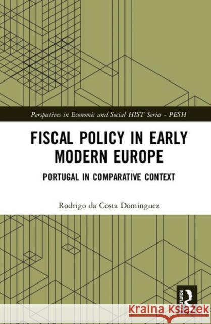 Fiscal Policy in Early Modern Europe: Portugal in Comparative Context Rodrigo D 9780815367819 Routledge