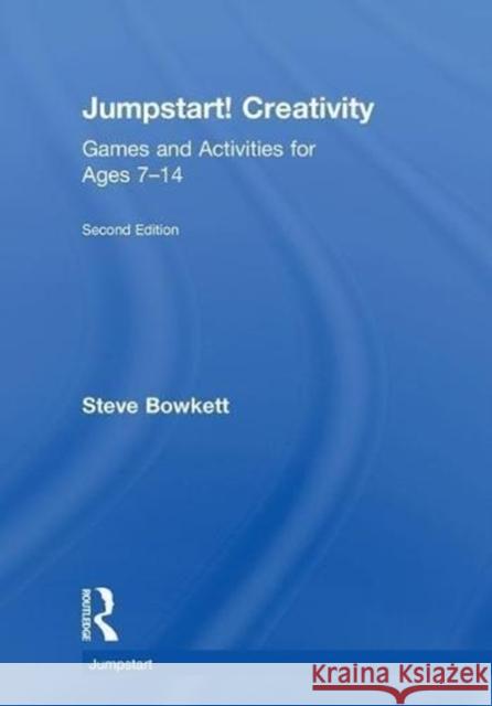 Jumpstart! Creativity: Games and Activities for Ages 7-14 Stephen Bowkett 9780815367956 Routledge