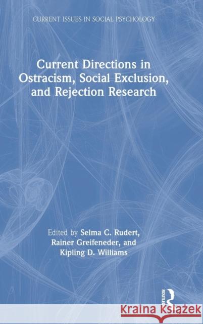 Current Directions in Ostracism, Social Exclusion and Rejection Research Selma Rudert Rainer Greifeneder Kipling Williams 9780815368137