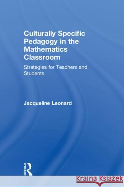 Culturally Specific Pedagogy in the Mathematics Classroom: Strategies for Teachers and Students Jacqueline Leonard 9780815368182