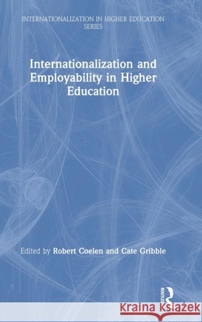 Internationalization and Employability in Higher Education Robert Coelen Cate Gribble 9780815368335