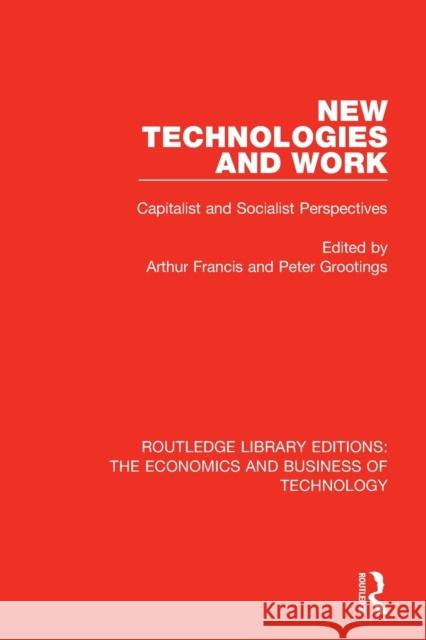 New Technologies and Work: Capitalist and Socialist Perspectives Arthur Francis Peter Grootings 9780815368359 Routledge