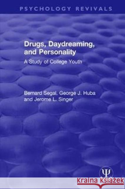 Drugs, Daydreaming, and Personality: A Study of College Youth Bernard Segal George J. Huba Jerome L. Singer 9780815368458 Routledge