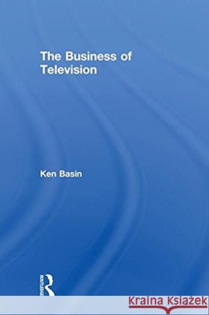 The Business of Television Ken Basin 9780815368649 Focal Press