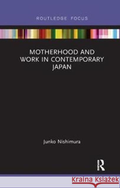 Motherhood and Work in Contemporary Japan Nishimura Junko 9780815368762