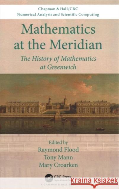 Mathematics at the Meridian: The History of Mathematics at Greenwich Raymond Gerard Flood Anthony John Scott Mann 9780815368793