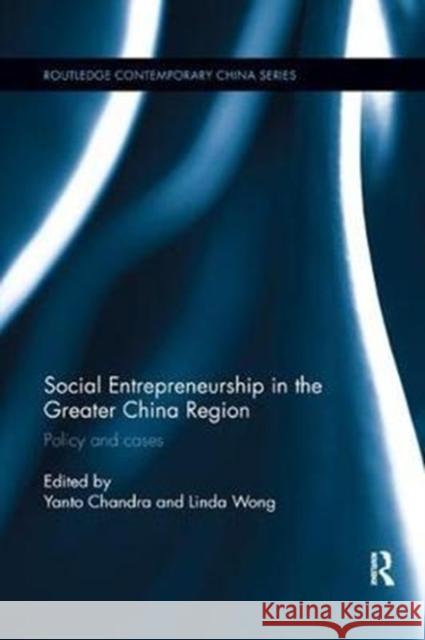 Social Entrepreneurship in the Greater China Region: Policy and Cases Yanto Chandra Linda Wong 9780815368809 Routledge