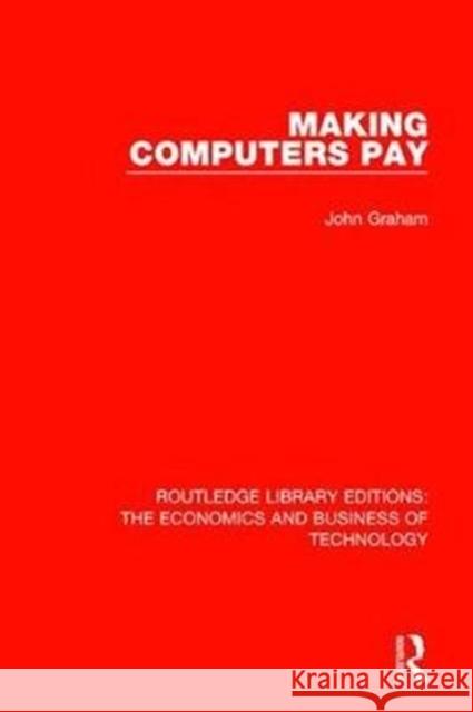 Making Computers Pay Graham, John 9780815368977 Routledge Library Editions: The Economics and