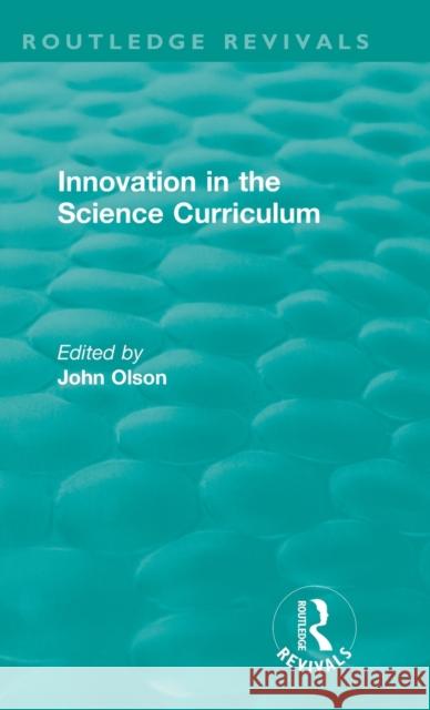 Innovation in the Science Curriculum John Olson 9780815369165