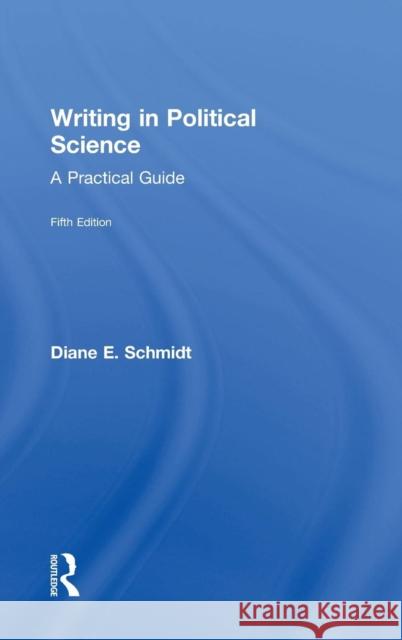 Writing in Political Science: A Practical Guide Diane E. Schmidt 9780815369226 Routledge