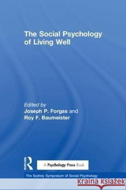 The Social Psychology of Living Well Joseph P. Forgas Roy F. Baumeister 9780815369233 Routledge