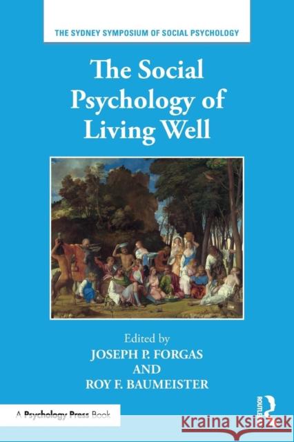 The Social Psychology of Living Well Joseph P. Forgas Roy F. Baumeister 9780815369240 Routledge