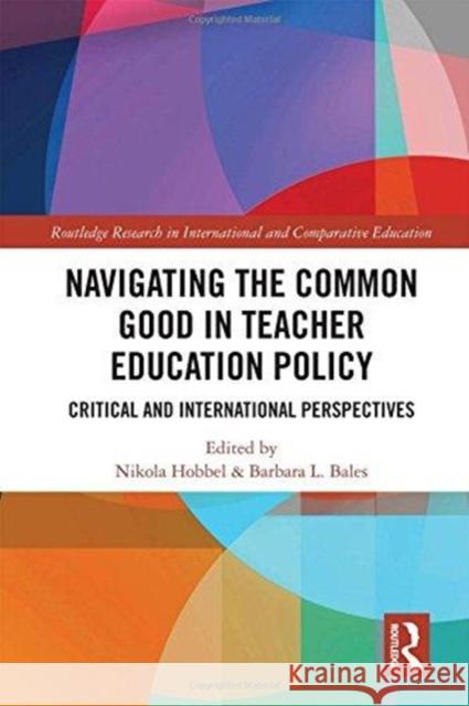 Navigating the Common Good in Teacher Education Policy: Critical and International Perspectives Nikola Hobbel Barbara L. Bales 9780815369271 Routledge