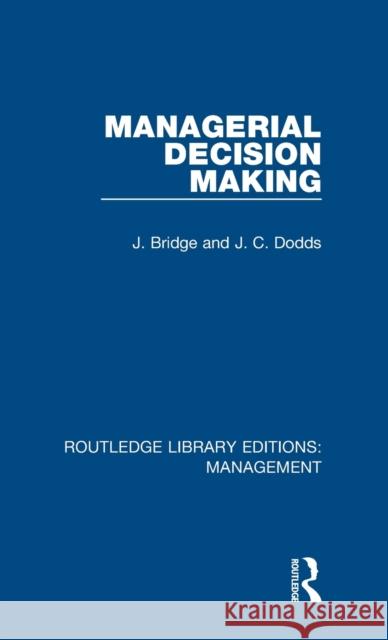 Managerial Decision Making Bridge, J.|||Dodds, J. C. (St Mary's University, Canada) 9780815369325 Routledge Library Editions: Management