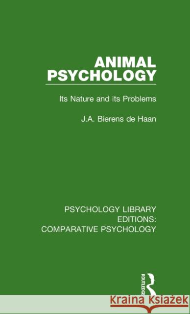 Animal Psychology: Its Nature and its Problems Bierens De Haan, J. a. 9780815369363 Taylor and Francis