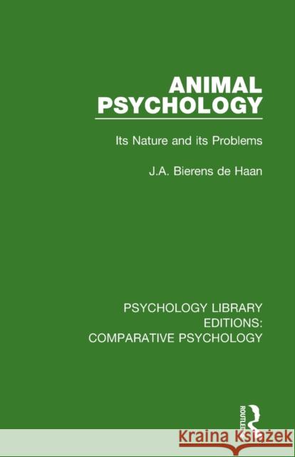 Animal Psychology: Its Nature and Its Problems J. a. Bieren 9780815369370 Routledge