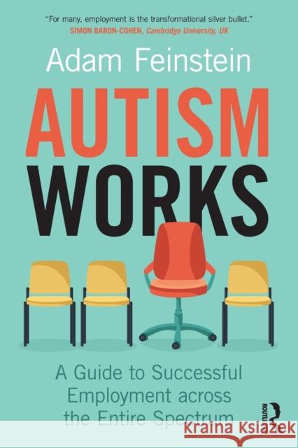Autism Works: A Guide to Successful Employment across the Entire Spectrum Feinstein, Adam 9780815369486 Taylor & Francis Inc