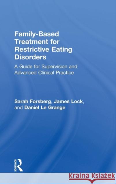 Family-Based Treatment for Restrictive Eating Disorders: A Guide for Supervision and Advanced Clinical Practice Forsberg, Sarah 9780815369530 Routledge