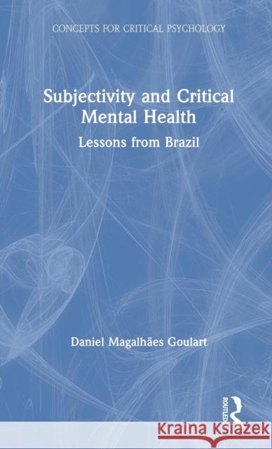 Subjectivity and Critical Mental Health: Lessons from Brazil Daniel Goulart 9780815369585